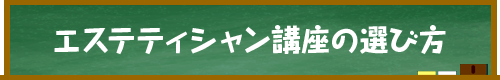 エステティシャン講座の選び方